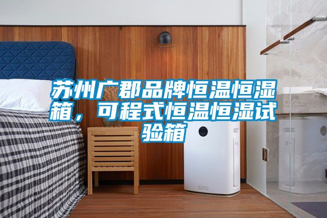 蘇州廣郡品牌恒溫恒濕箱，可程式恒溫恒濕試驗(yàn)箱