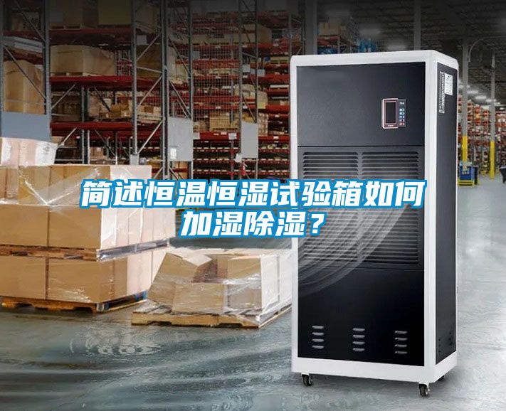 簡述恒溫恒濕試驗箱如何加濕除濕？