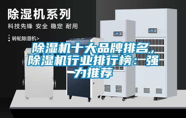 除濕機(jī)十大品牌排名，除濕機(jī)行業(yè)排行榜：強(qiáng)力推薦