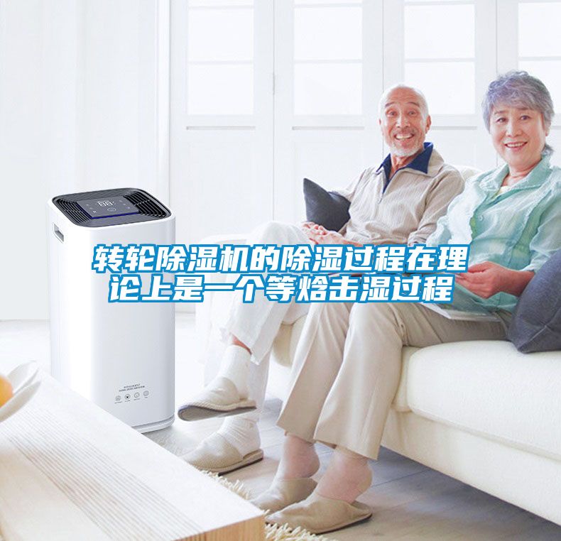轉(zhuǎn)輪除濕機的除濕過程在理論上是一個等焓擊濕過程