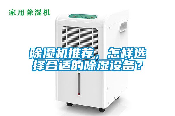 除濕機(jī)推薦，怎樣選擇合適的除濕設(shè)備？