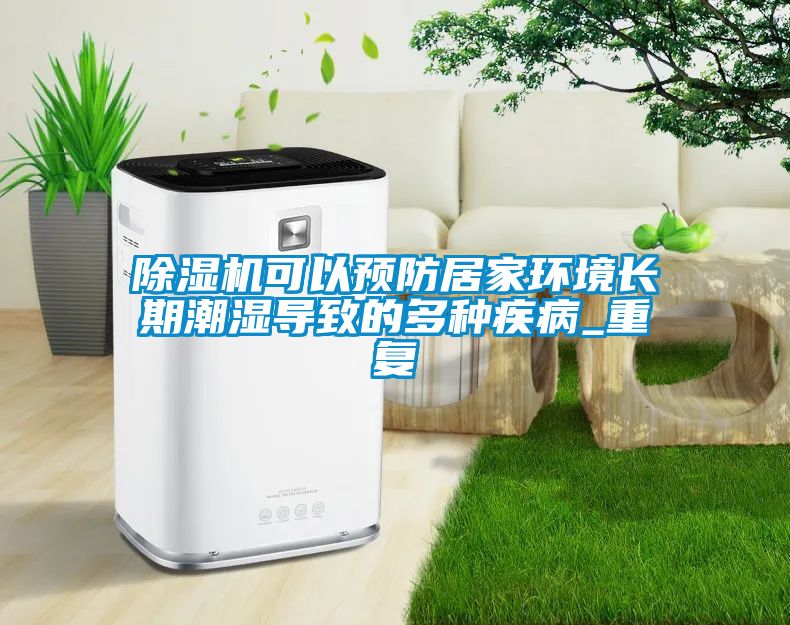 除濕機(jī)可以預(yù)防居家環(huán)境長期潮濕導(dǎo)致的多種疾病_重復(fù)