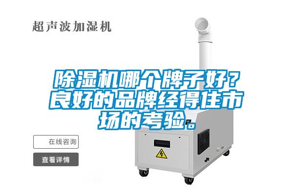 除濕機(jī)哪個(gè)牌子好？良好的品牌經(jīng)得住市場的考驗(yàn)。