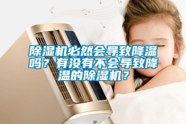 除濕機(jī)必然會(huì)導(dǎo)致降溫嗎？有沒(méi)有不會(huì)導(dǎo)致降溫的除濕機(jī)？