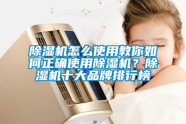 除濕機(jī)怎么使用教你如何正確使用除濕機(jī)？除濕機(jī)十大品牌排行榜