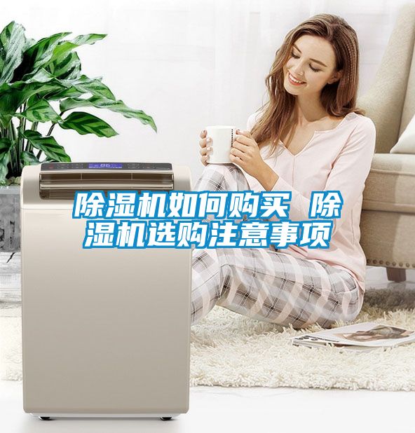 除濕機(jī)如何購買 除濕機(jī)選購注意事項(xiàng)