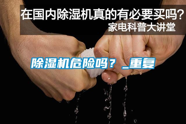 除濕機(jī)危險(xiǎn)嗎？_重復(fù)