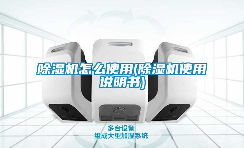 除濕機(jī)怎么使用(除濕機(jī)使用說(shuō)明書(shū))