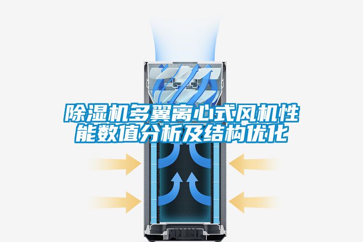 除濕機(jī)多翼離心式風(fēng)機(jī)性能數(shù)值分析及結(jié)構(gòu)優(yōu)化