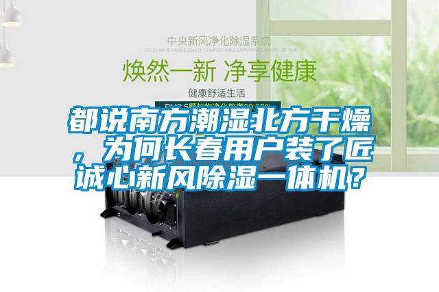 都說南方潮濕北方干燥，為何長春用戶裝了匠誠心新風(fēng)除濕一體機？