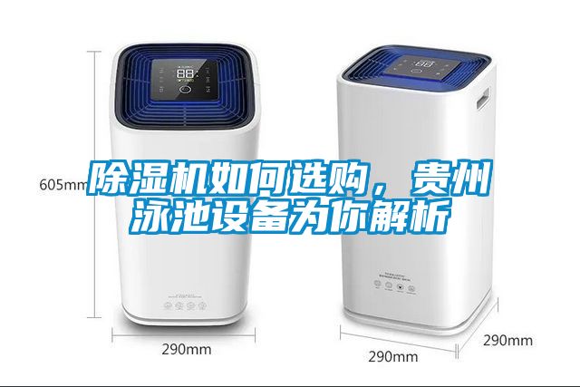 除濕機如何選購，貴州泳池設備為你解析