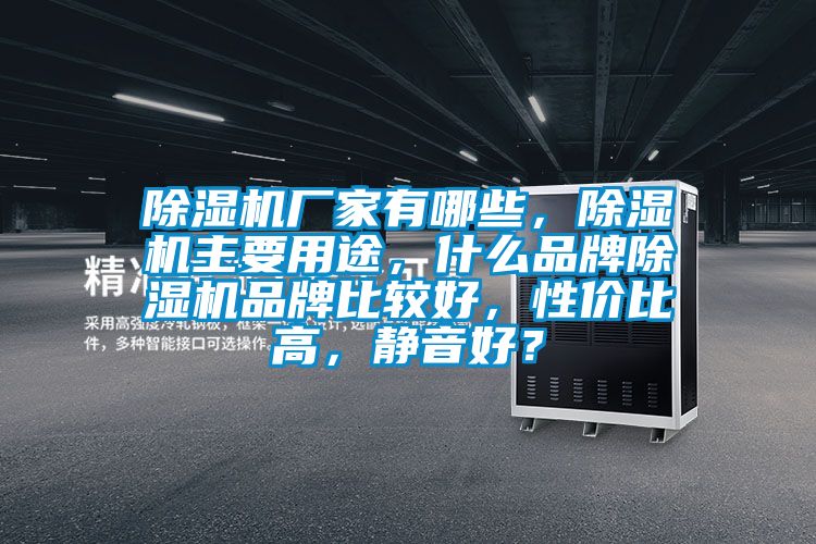 除濕機廠家有哪些，除濕機主要用途，什么品牌除濕機品牌比較好，性價比高，靜音好？
