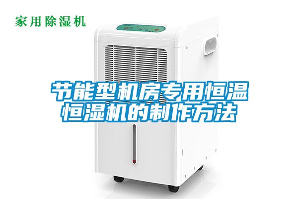 節(jié)能型機(jī)房專(zhuān)用恒溫恒濕機(jī)的制作方法