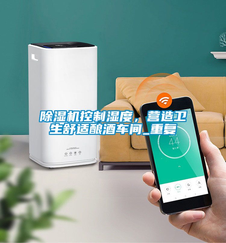 除濕機(jī)控制濕度，營造衛(wèi)生舒適釀酒車間_重復(fù)