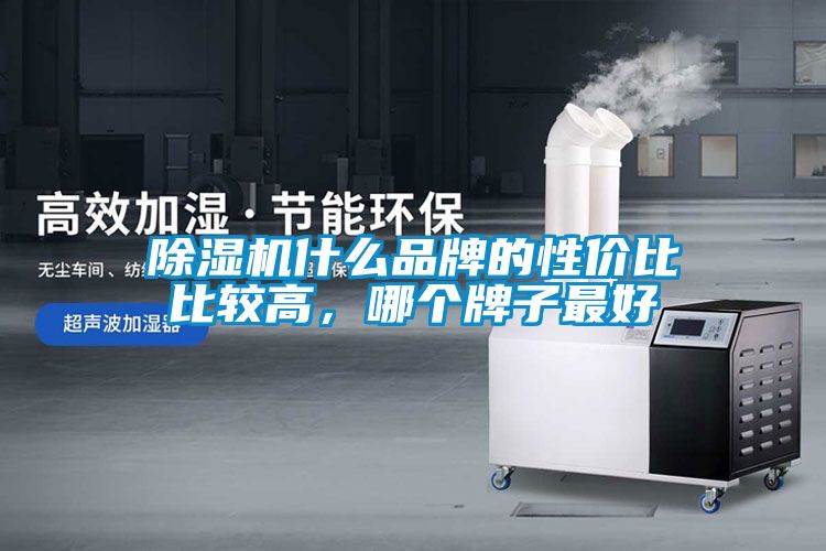 除濕機什么品牌的性價比比較高，哪個牌子最好