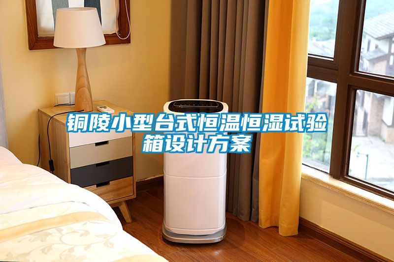 銅陵小型臺式恒溫恒濕試驗(yàn)箱設(shè)計(jì)方案