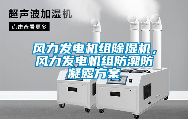 風(fēng)力發(fā)電機(jī)組除濕機(jī)，風(fēng)力發(fā)電機(jī)組防潮防凝露方案