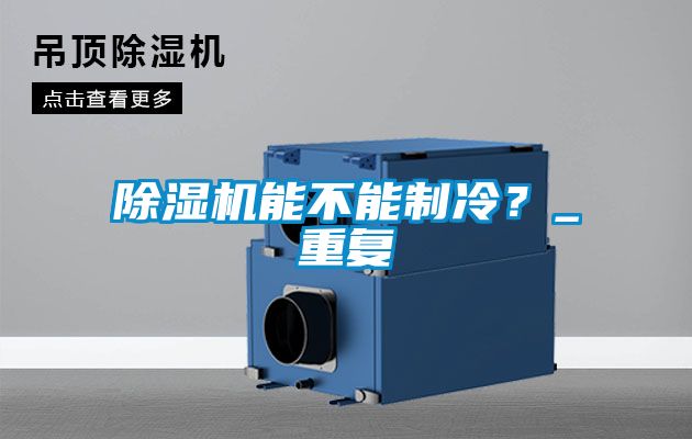 除濕機能不能制冷？_重復