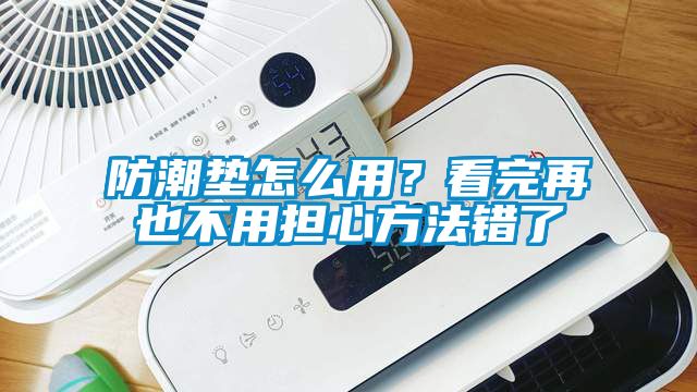 防潮墊怎么用？看完再也不用擔(dān)心方法錯(cuò)了