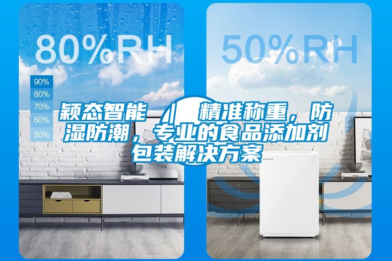 穎態(tài)智能 ｜ 精準(zhǔn)稱重，防濕防潮，專業(yè)的食品添加劑包裝解決方案