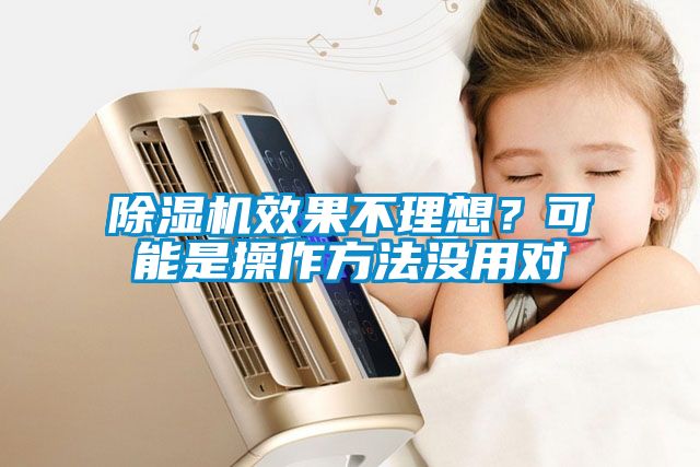 除濕機(jī)效果不理想？可能是操作方法沒用對