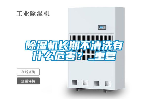 除濕機(jī)長期不清洗有什么危害？_重復(fù)
