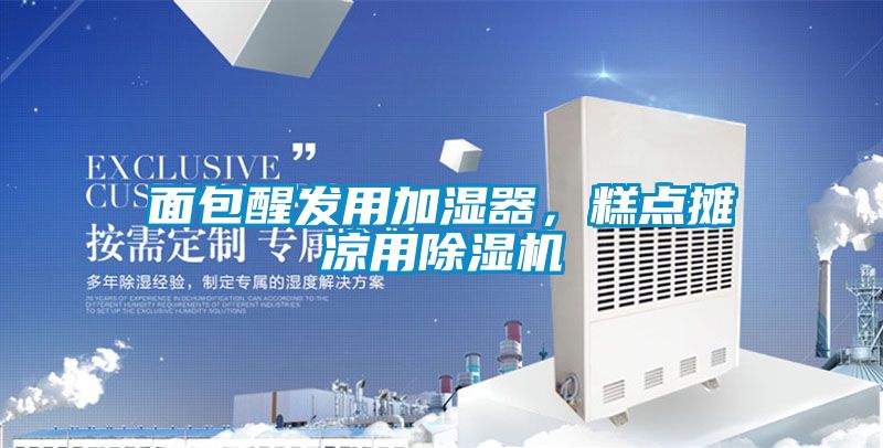 面包醒發(fā)用加濕器，糕點(diǎn)攤涼用除濕機(jī)