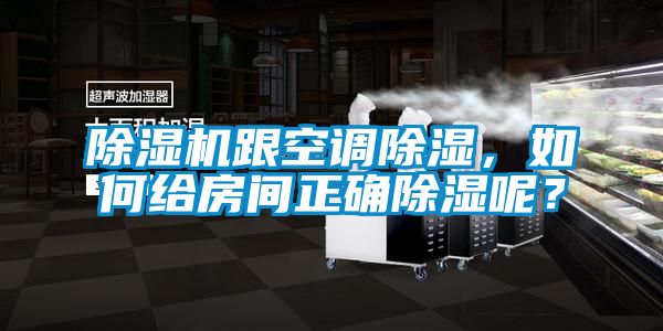 除濕機跟空調除濕，如何給房間正確除濕呢？