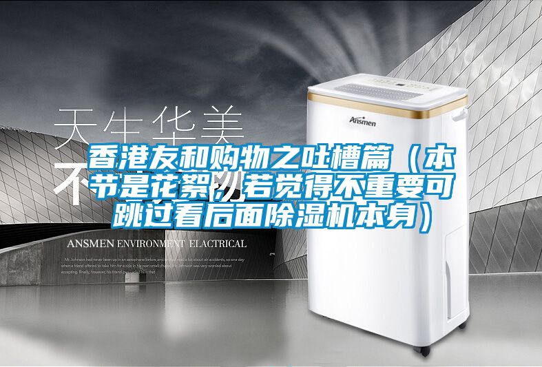 香港友和購物之吐槽篇（本節(jié)是花絮，若覺得不重要可跳過看后面除濕機(jī)本身）