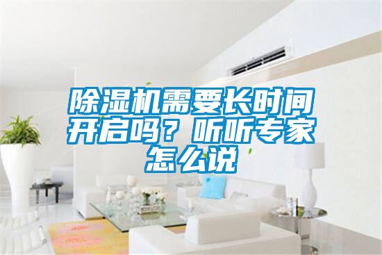 除濕機(jī)需要長(zhǎng)時(shí)間開(kāi)啟嗎？聽(tīng)聽(tīng)專(zhuān)家怎么說(shuō)