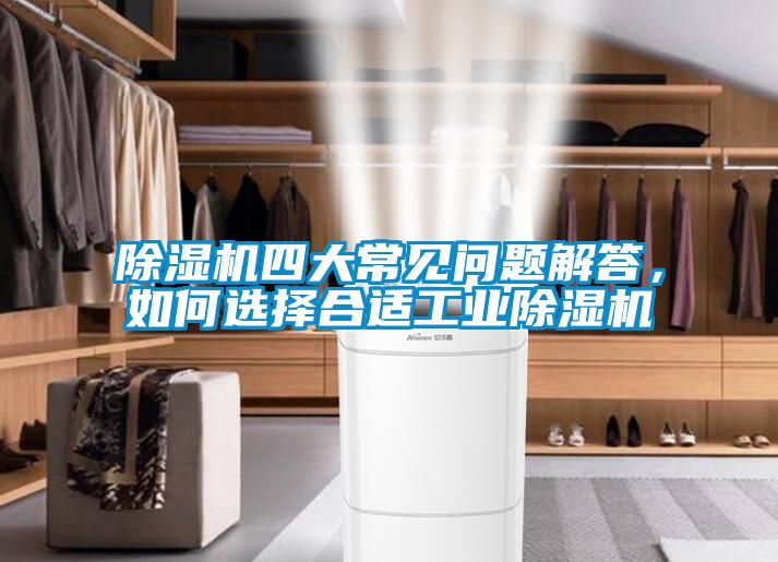 除濕機四大常見問題解答，如何選擇合適工業(yè)除濕機