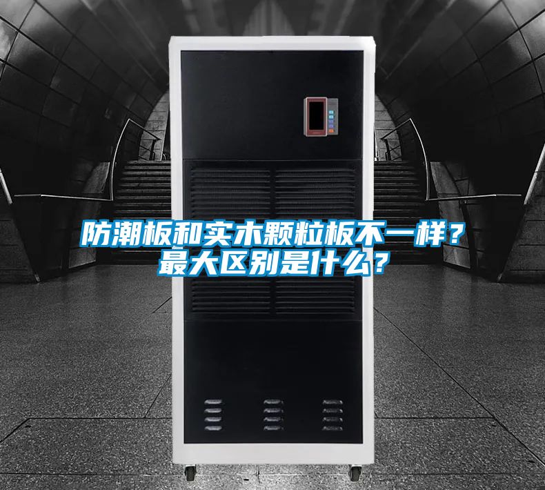 防潮板和實木顆粒板不一樣？最大區(qū)別是什么？