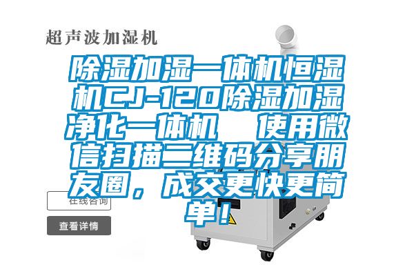 除濕加濕一體機恒濕機CJ-120除濕加濕凈化一體機  使用微信掃描二維碼分享朋友圈，成交更快更簡單！