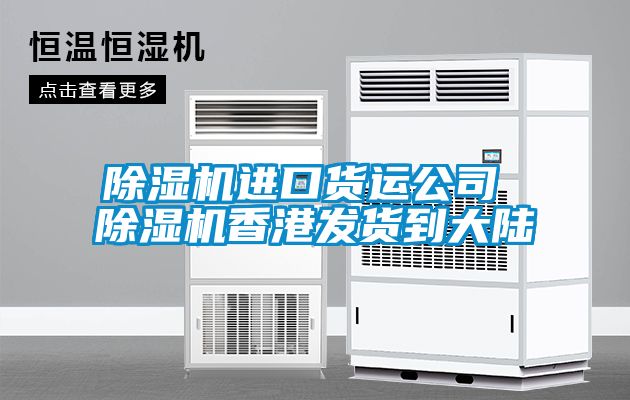 除濕機進口貨運公司 除濕機香港發(fā)貨到大陸