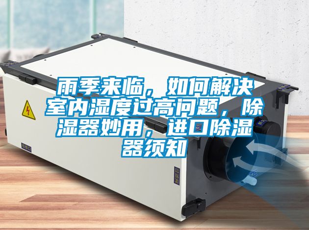 雨季來臨，如何解決室內(nèi)濕度過高問題，除濕器妙用，進口除濕器須知