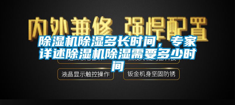 除濕機(jī)除濕多長(zhǎng)時(shí)間，專家詳述除濕機(jī)除濕需要多少時(shí)間