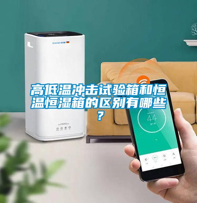 高低溫沖擊試驗箱和恒溫恒濕箱的區(qū)別有哪些？