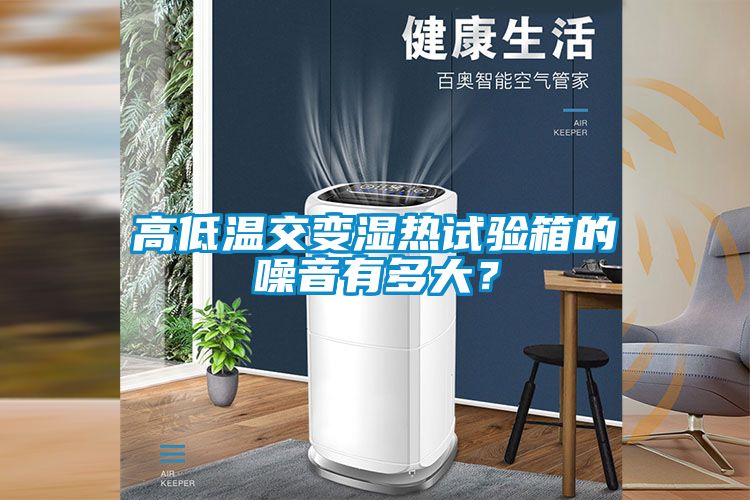 高低溫交變濕熱試驗(yàn)箱的噪音有多大？