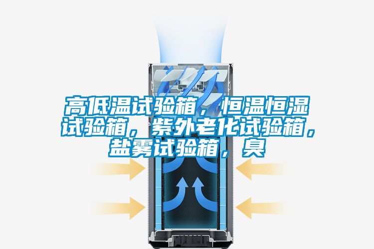 高低溫試驗(yàn)箱，恒溫恒濕試驗(yàn)箱，紫外老化試驗(yàn)箱，鹽霧試驗(yàn)箱，臭