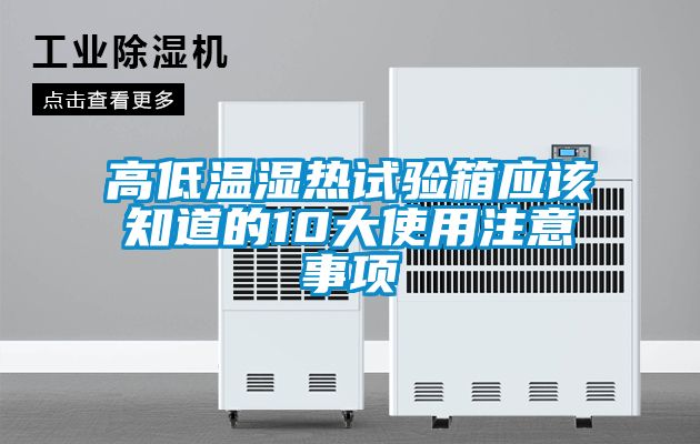 高低溫濕熱試驗箱應(yīng)該知道的10大使用注意事項